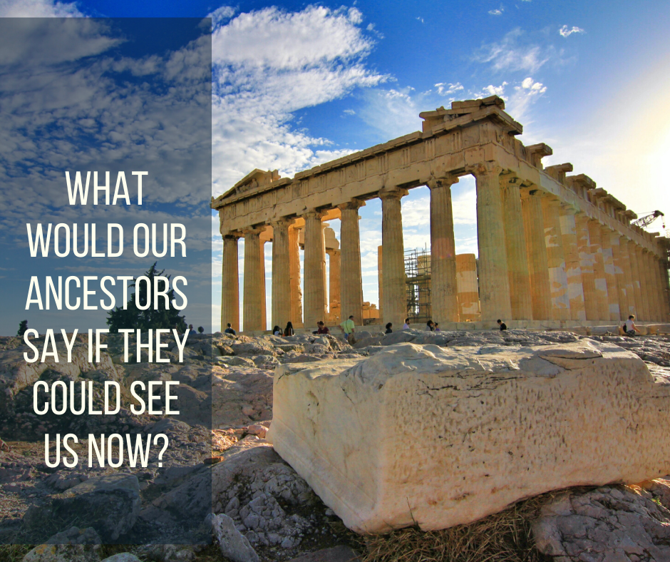 What Would Our Ancestors Say If They Could See Us Now?