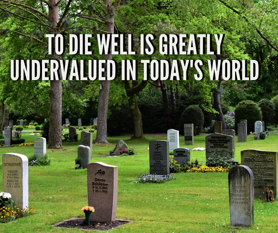 To Die Well Is Greatly Undervalued In Today’s World