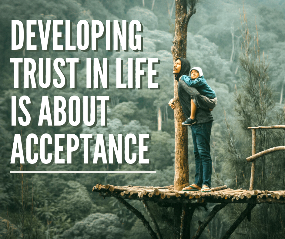 Developing Trust In Life Is About Acceptance