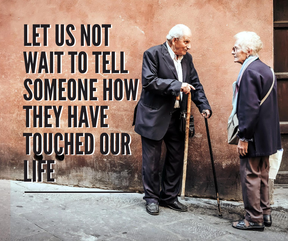Let Us Not Wait To Tell Someone How They Have Touched Our Life