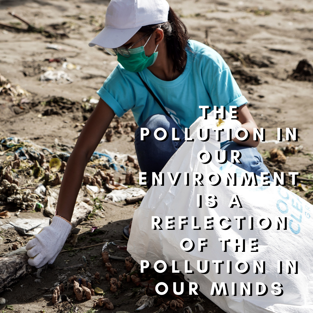 The Pollution In Our Environment Is A Reflection Of The Pollution In Our Minds