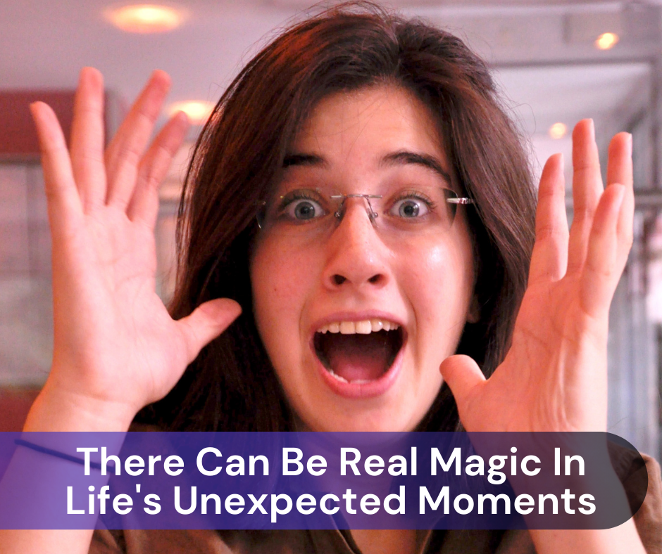 There Can Be Real Magic In Life’s Unexpected Moments