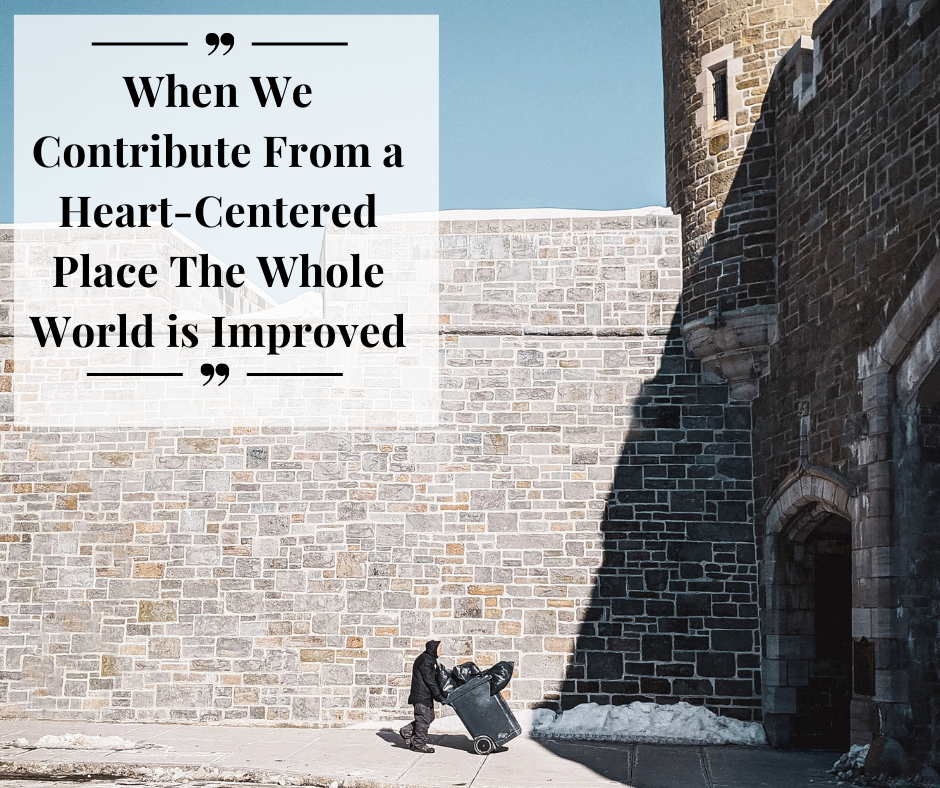 When We Contribute From A Heart-Centered Place The Whole World Is Improved
