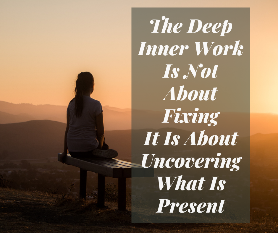 The Deep Inner Work Is Not About Fixing It Is About Uncovering What Is Present
