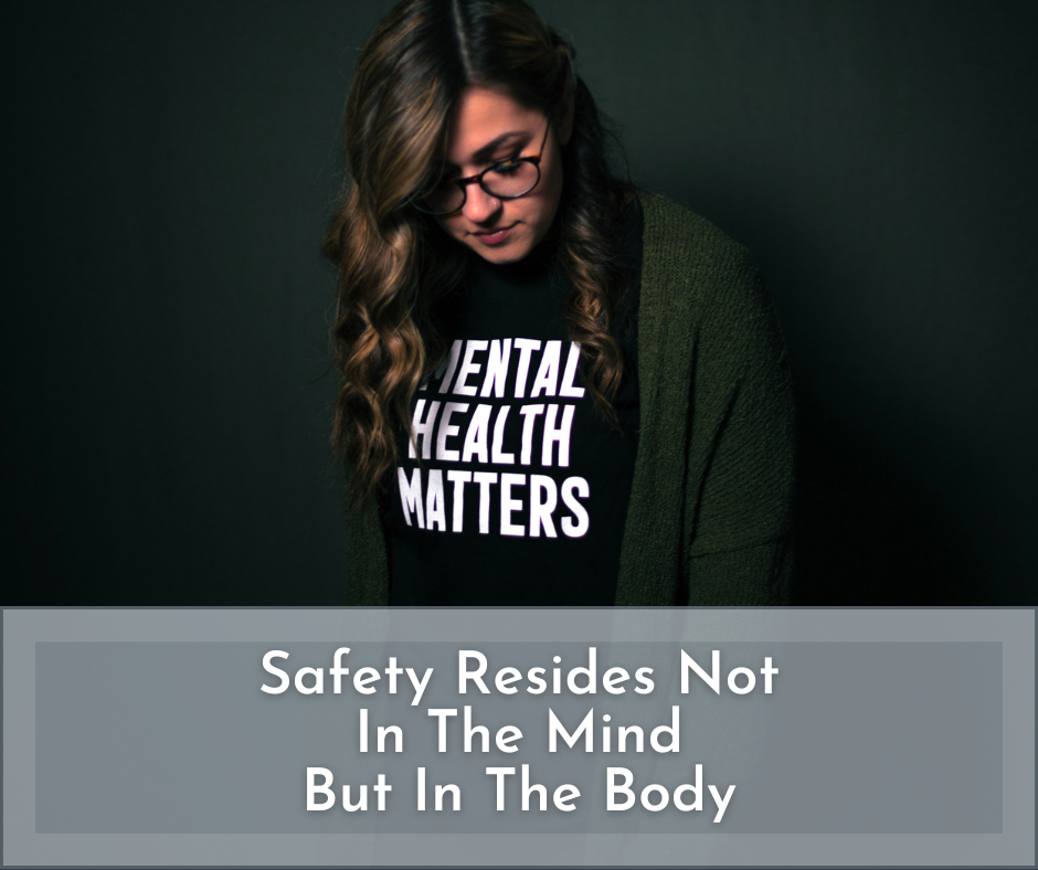 Safety Resides Not In The Mind But In The Body