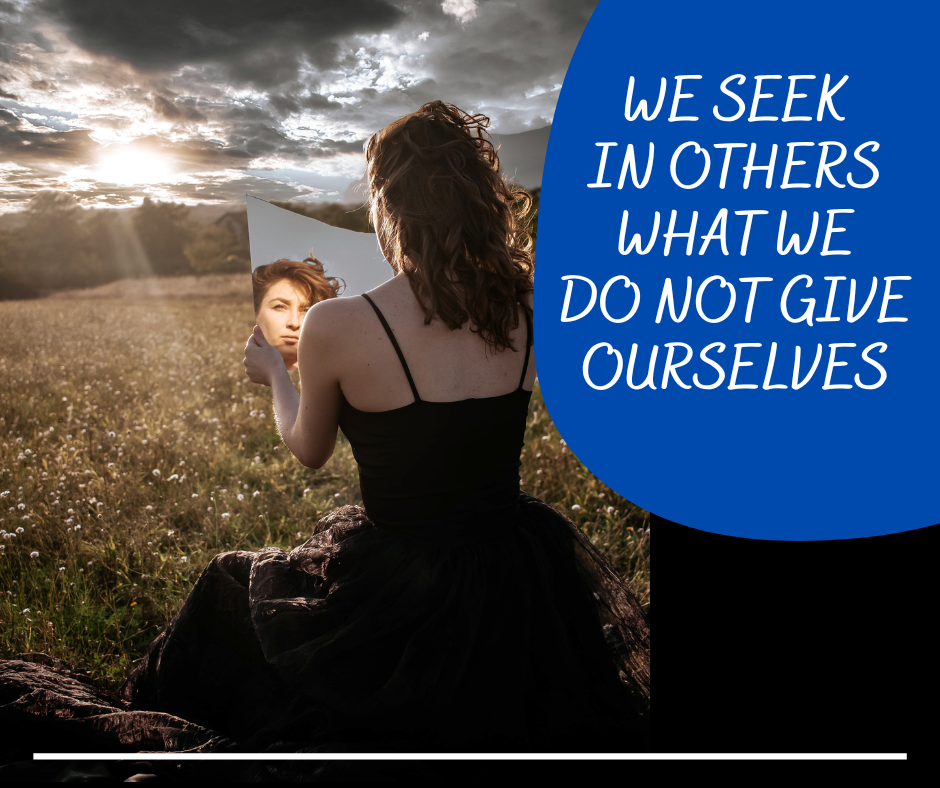 We Seek In Others What We Do Not Give Ourselves