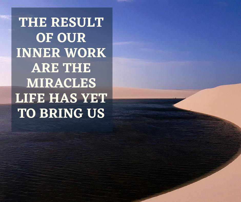 The Result Of Our Inner Work Are The Miracles Life Has Yet To Bring Us