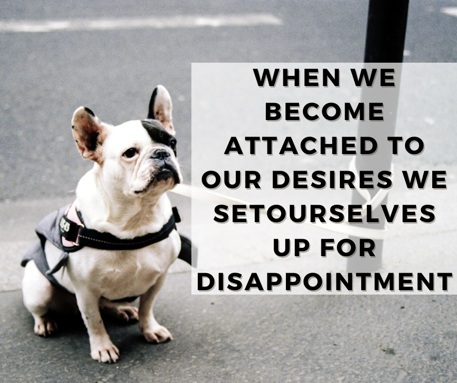 When We Become Attached To Our Desires We Set Ourselves Up For Disappointment