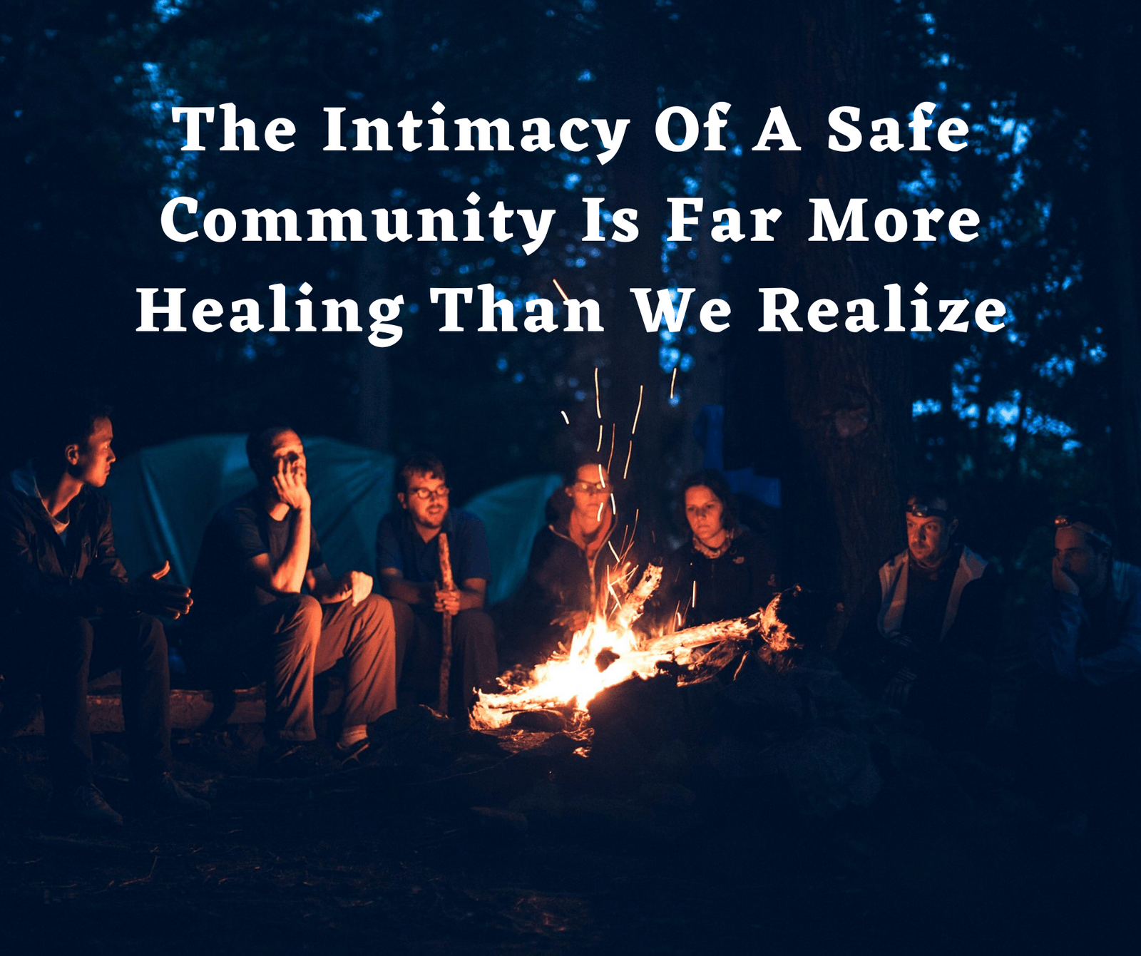 The Intimacy Of A Safe Community Is Far More Healing Than We Realize