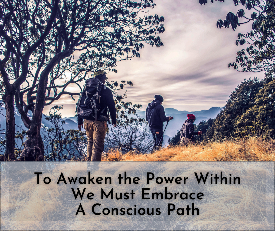 To Awaken the Power Within We Must Embrace A Conscious Path