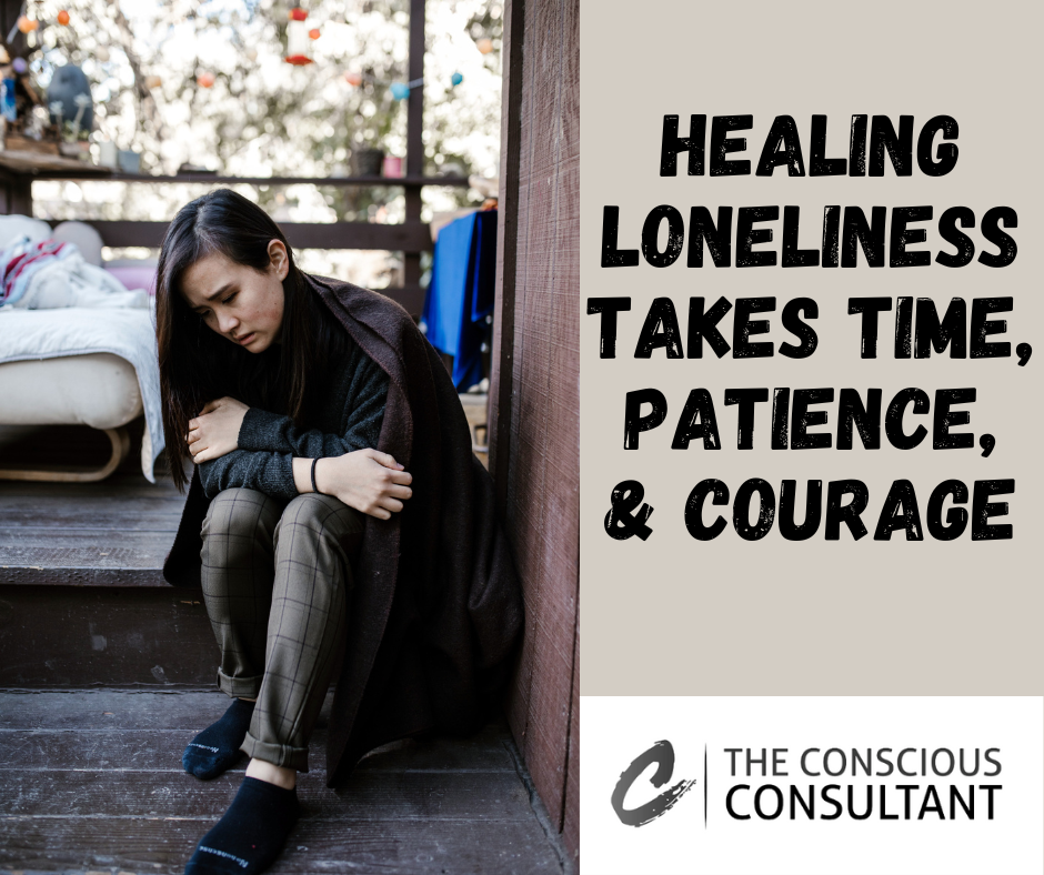 HEALING LONELINESS TAKES TIME, PATIENCE, & COURAGE