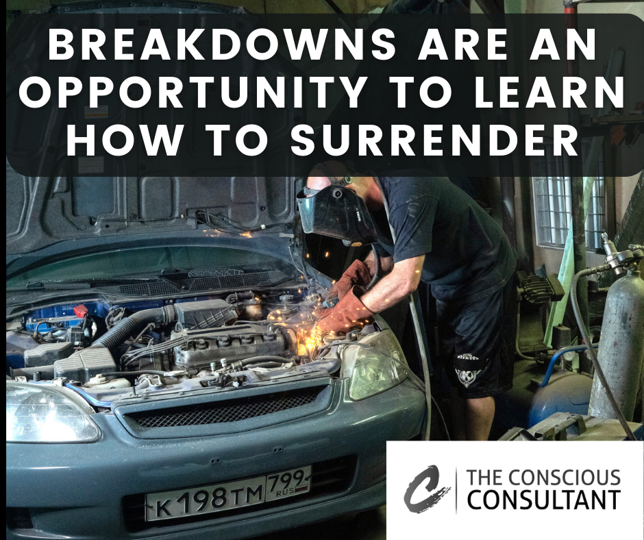 BREAKDOWNS ARE AN OPPORTUNITY TO LEARN HOW TO SURRENDER