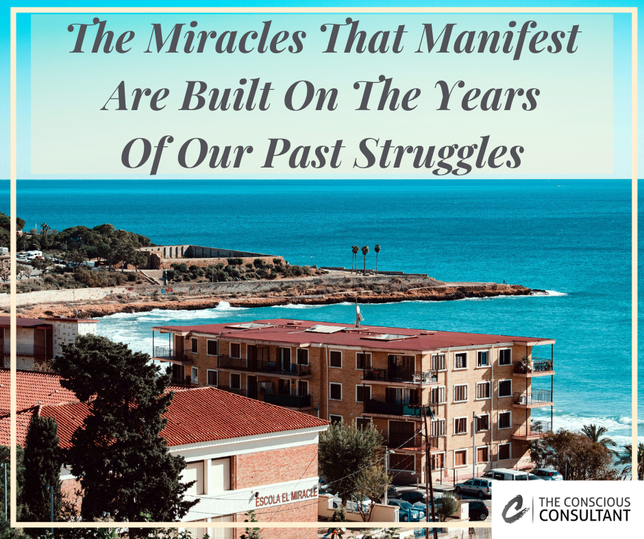 The Miracles That Manifest Are Built On The Years Of Our Past Struggles