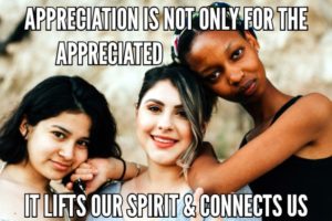 Appreciation Is Not Only For The Appreciated It Lifts Our Spirit & Connects Us