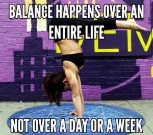 Balance Happens Over An Entire Life Not Over A Day Or A Week