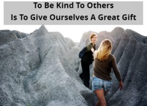 To Be Kind To Others Is To Give Ourselves A Great Gift