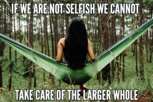 If We Are Not Selfish We Cannot Take Care Of The Larger Whole