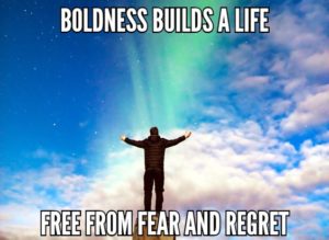 Boldness Builds A Life Free From Fear And Regret
