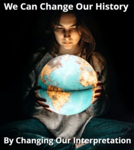 We Can Change Our History By Changing Our Interpretation