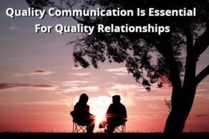 Quality Communication Is Essential For Quality Relationships