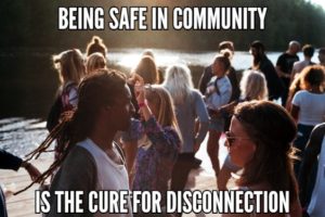 Being Safe In Community Is The Cure For Disconnection
