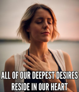 All Of Our Deepest Desires Reside In Our Heart
