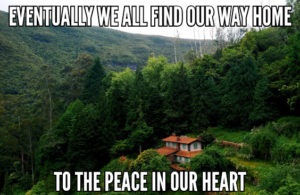 Eventually We All Find Our Way Home To The Peace In Our Heart