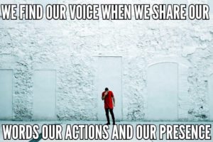 We Find Our Voice When We Share Our Words Our Actions And Our Presence