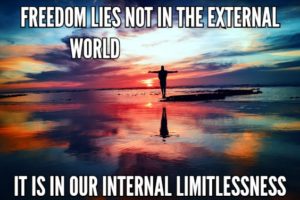 Freedom Lies Not In The External World It Is In Our Internal Limitlessness
