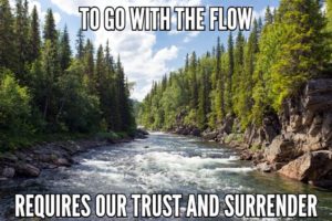 To Go With The Flow Requires Our Trust and Surrender