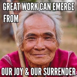 Great Work Can Emerge From Our Joy and Our Surrender