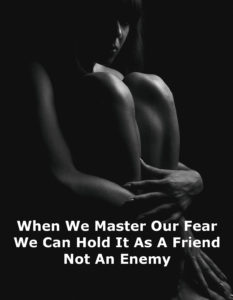When We Master Our Fear We Can Hold It As A Friend Not An Enemy