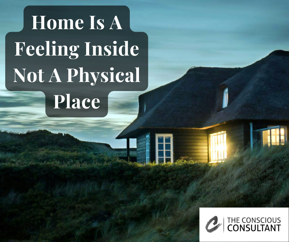 Home Is A Feeling Inside Not A Physical Place