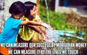 We Can Measure Our Success By More Than Money We Can Measure It By The Lives We Touch