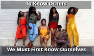 To Know Others We Must First Know Ourselves