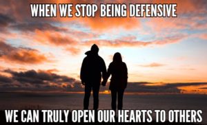 When We Stop Being Defensive We Can Truly Open Our Hearts To Others