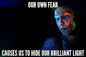 Our Own Fear Causes Us To Hide Our Brilliant Light