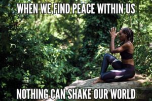 When We Find Peace Within Us Nothing Can Shake Our World