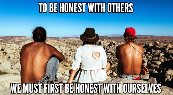 To Be Honest With Others We Must First Be Honest With Ourselves
