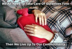 We All Need To Take Care Of Ourselves First Then We Live Up To Our Commitments
