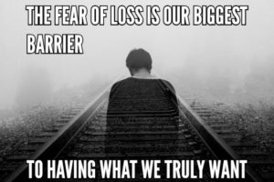 The Fear Of Loss Is Our Biggest Barrier To Having What We Truly Want