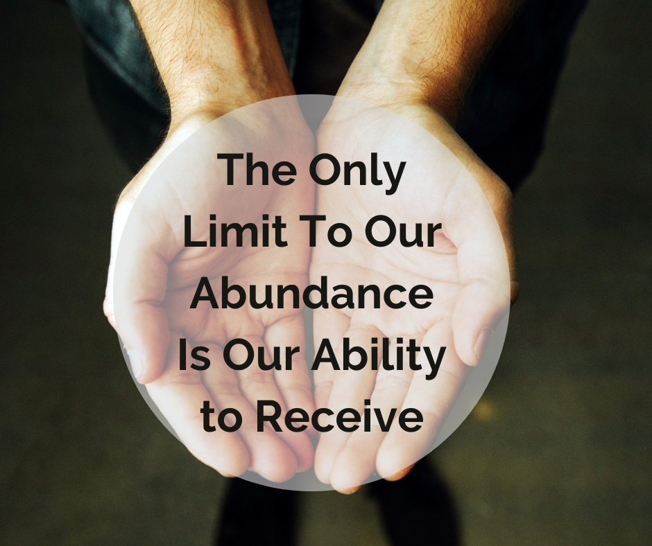 The Only Limit To Our Abundance Is Our Ability to Receive