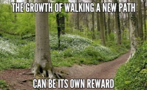 The Growth Of Walking A New Path Can Be Its Own Reward
