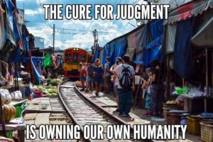 The Cure For Judgment Is Owning Our Own Humanity