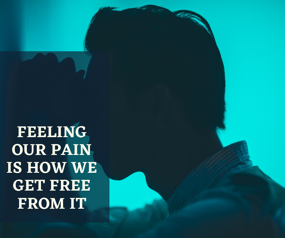 Feeling Our Pain Is How We Get Free From It
