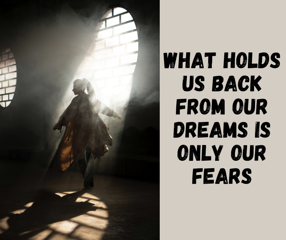 What Holds Us Back From Our Dreams Is Only Our Fears