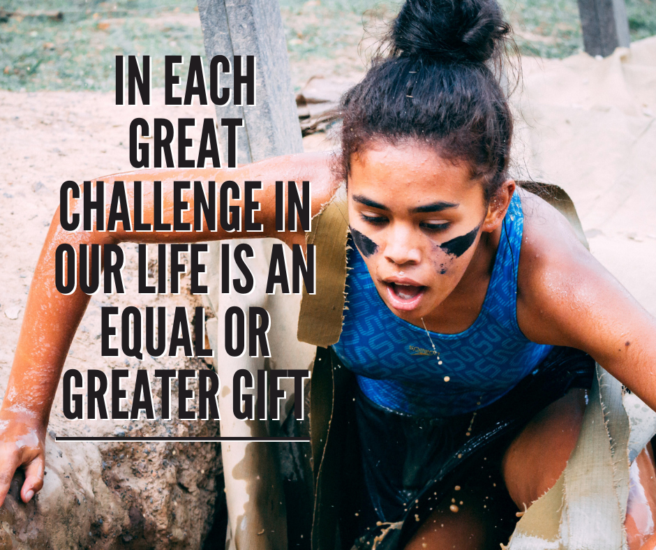 In Each Great Challenge in Our Life Is An Equal Or Greater Gift