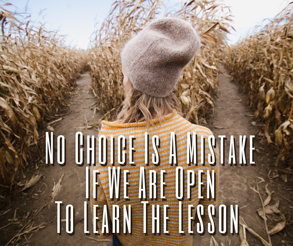 No Choice Is a Mistake If We Are Open To Learn The Lesson