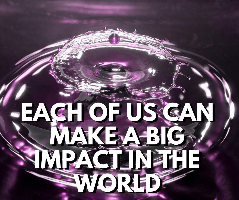 Each Of Us Can Make A Impact In The World