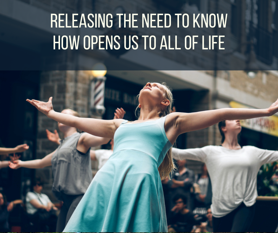Releasing The Need To Know How Opens Us To All Of Life